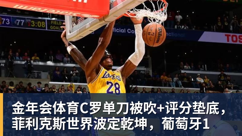 金年会体育C罗单刀被吹+评分垫底，菲利克斯世界波定乾坤，葡萄牙1