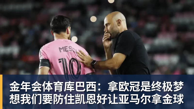 金年会体育库巴西：拿欧冠是终极梦想我们要防住凯恩好让亚马尔拿金球