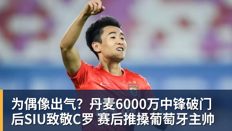 为偶像出气？丹麦6000万中锋破门后SIU致敬C罗 赛后推搡葡萄牙主帅