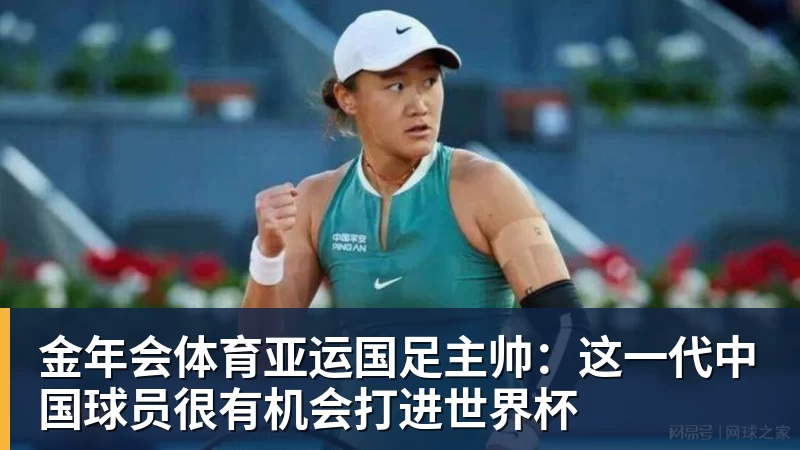 金年会体育亚运国足主帅：这一代中国球员很有机会打进世界杯