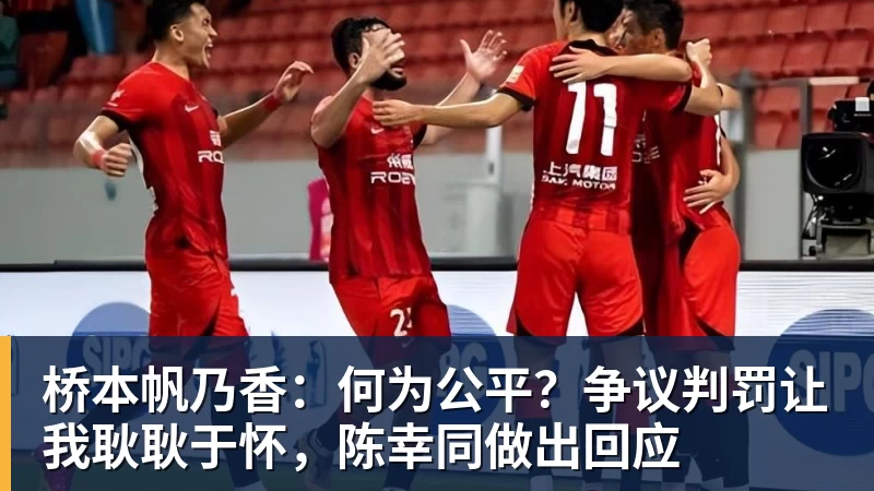 金年会体育桥本帆乃香：何为公平？争议判罚让我耿耿于怀，陈幸同做出回应