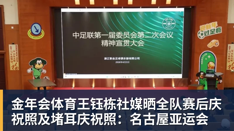 金年会体育王钰栋社媒晒全队赛后庆祝照及堵耳庆祝照：名古屋亚运会