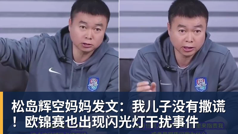 金年会体育松岛辉空妈妈发文：我儿子没有撒谎！欧锦赛也出现闪光灯干扰事件